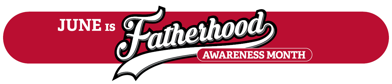 June is Fatherhood Awareness Month