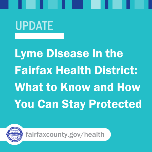 Lyme Disease in the Fairfax Health District: What to Know and How You Can Stay Protected Lyme Disease in the Fairfax Health District: What to Know and How You Can Stay Protected