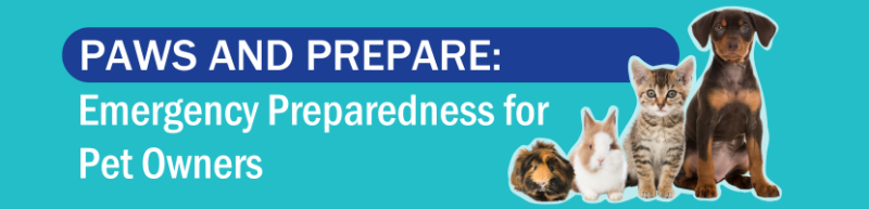 Paws and Prepare: Emergency Preparedness for Pet Owners Paws and Prepare: Emergency Preparedness for Pet Owners