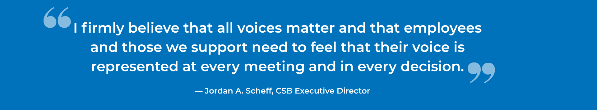 Graphic with a quote from Jordan A. Scheff that reads: "I firmly believe that all voices matter and that employees and those we support need to feel that their voice is represented at every meeting and in every decision."