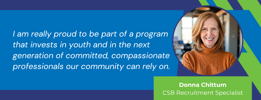Headshot of Donna Chittum, CSB Recruitment Specialist, alongside a quote from her: "I am really proud to be part of a program that invests in youth and in the next generation of committed, compassionate professionals our community can rely on."
