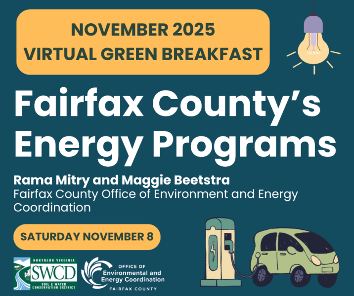 Promotional graphic for the November 2025 Virtual Green Breakfast featuring Fairfax County's Energy Programs. Includes event date, speakers Rama Mitry and Maggie Beetstra, and logos for Northern Virginia SWCD and Fairfax Office of Environmental and Energy Coordination. Illustration shows an electric vehicle charging station. Promotional graphic for the November 2025 Virtual Green Breakfast featuring Fairfax County's Energy Programs. Includes event date, speakers Rama Mitry and Maggie Beetstra, and logos for Northern Virginia SWCD and Fairfax Office of Environmental and Energy Coordination. Illustration shows an electric vehicle charging station.