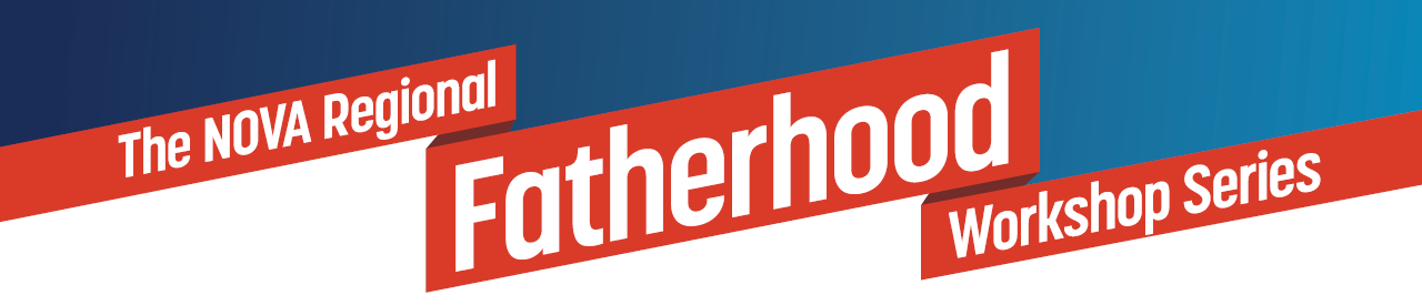 The NOVA Regional Fatherhood Workshop Series
