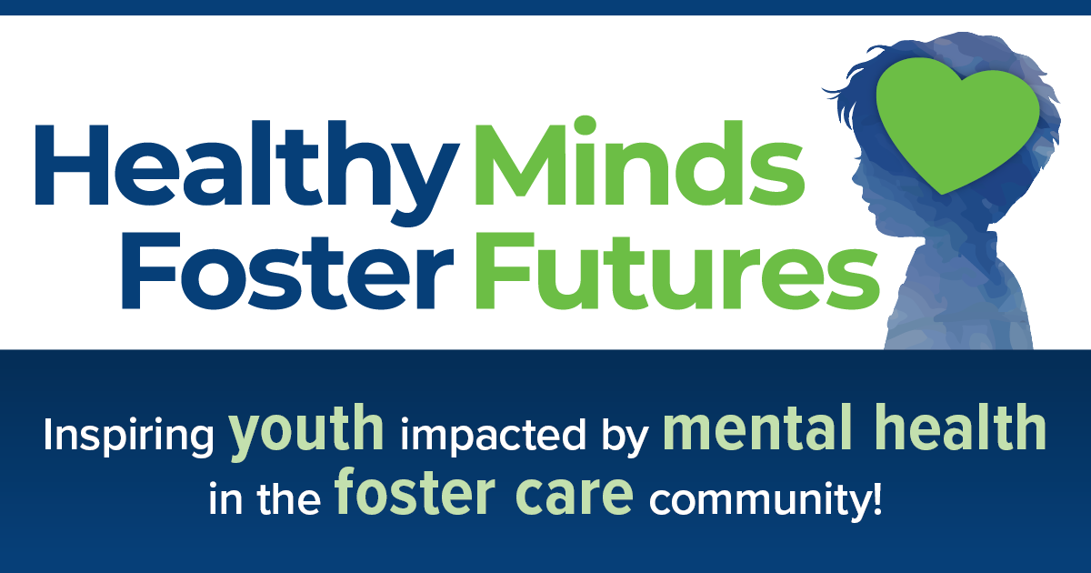 Healthy Minds Foster Futures - Inspiring youth impacted by mental health in the foster care community! - Facebook graphic