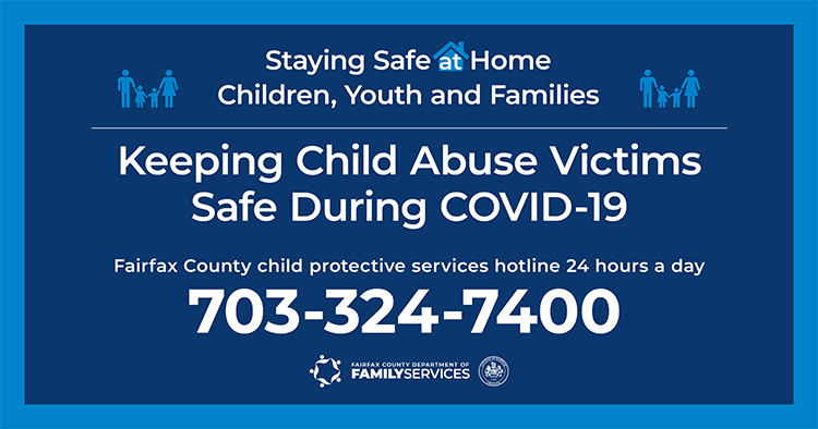 Staying Safe at Home - Children, Youth and Families - Keeping Child Abuse Victims Safe During COVID-19 Fairfax County child protective services hotline 24 hours a day 703-324-7400