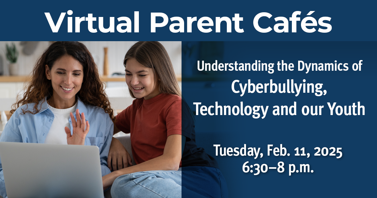 Tuesday, Feb. 11 – Free Virtual Parent Café: Understanding the Dynamics of Cyberbullying, Technology and our Youth 