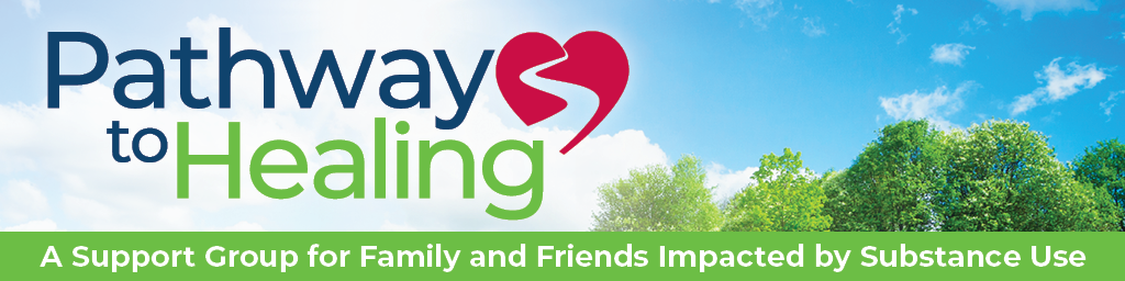 Pathways to Healing banner graphic, A Support Group for Family and Friends Impacted by Substance Use