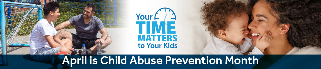 Your Time Matters to Your Child; April is Child Abuse Prevention Month