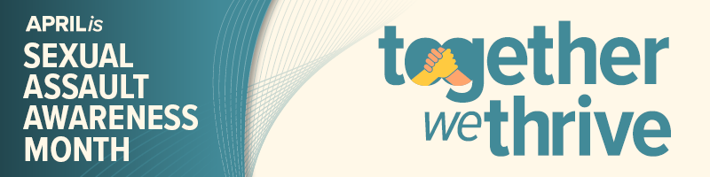 April is Sexual Assault Awareness Month: Together We Thrive