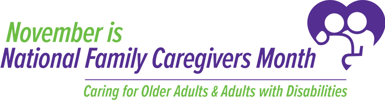 November is National Family Caregivers Month, Caring for Older Adults & Adults with Disabilities banner graphic