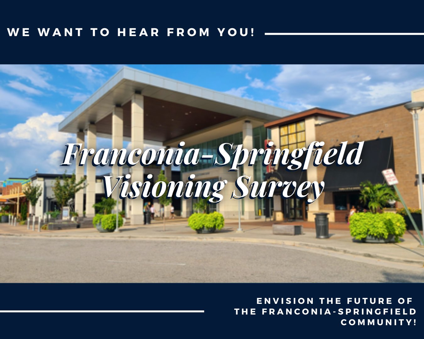 We want to hear from you! Franconia-Springfield Visioning Survey, Envision the future of the Franconia-Springfield community!