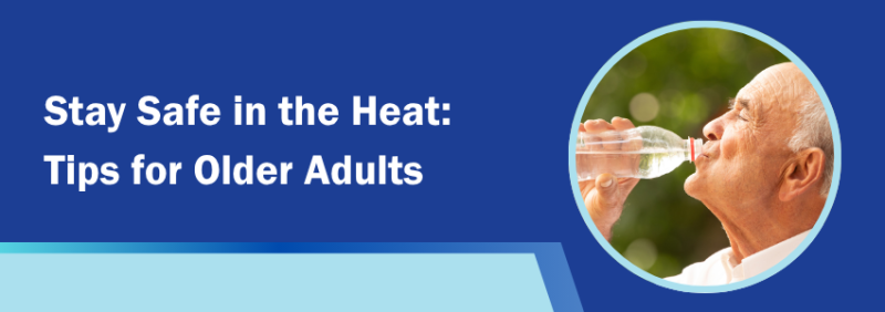 Stay Safe in the Heat: Tips for Older Adults