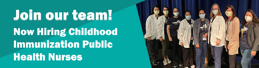 Join our team. Now Hiring Childhood Immunization Public Health Nurses