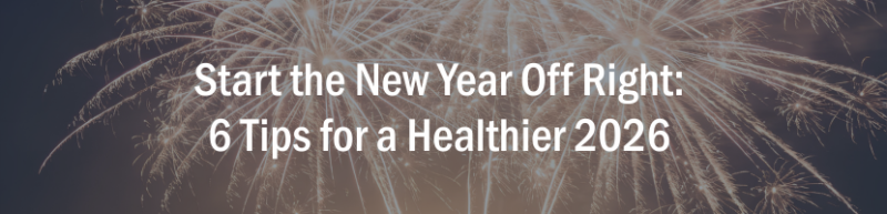 Start the New Year Off Right: 6 Tips for a Healthier 2026  