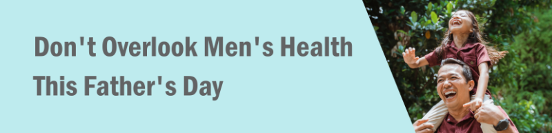 Don't Overlook Men's Health This Father's Day Don't Overlook Men's Health This Father's Day
