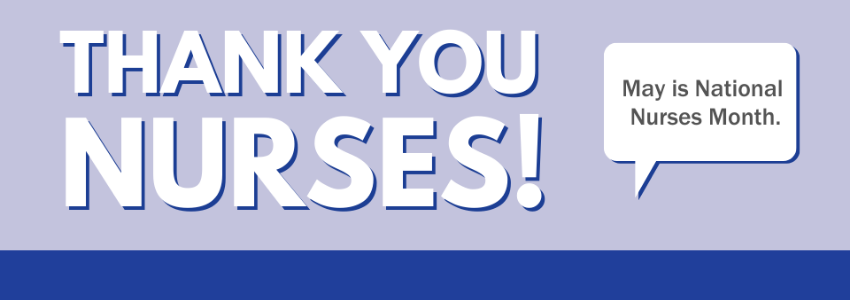 Thank you Nurses! May is National Nurses Month.