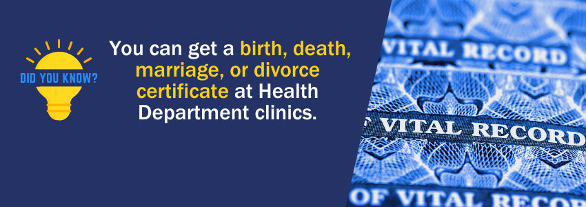 You can get a birth, death, marriage or death certificate at the Health Department. 
