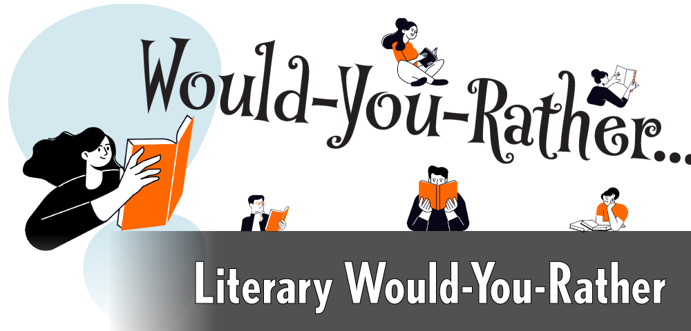 Literary Would-Your-Rather