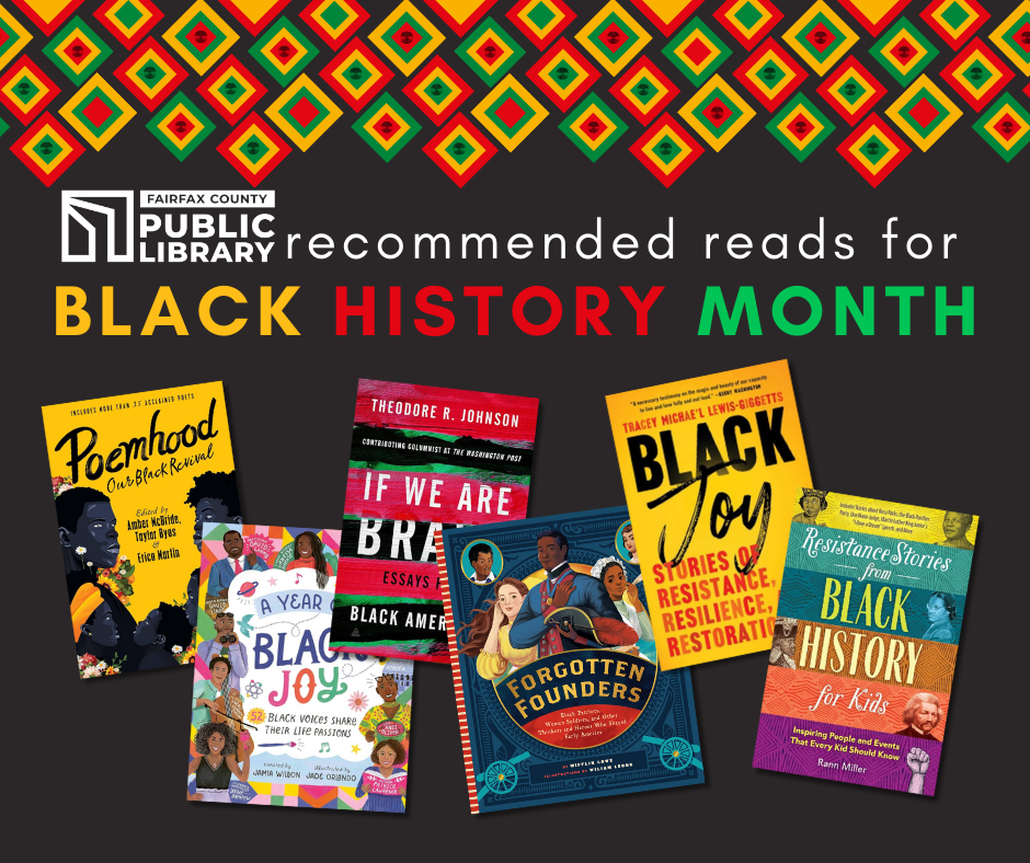 image with black background featuring red,green and yellow diamond shape accents, text that reads Fairfax County Public Library recommended reads for Black History Month, and covers of  adults and children's books which feature the subject of the Black American life experience and Black history