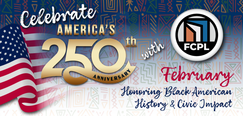 Celebrate America's 250th Anniversary with FCPL February Honoring Black American History and Civic Impact