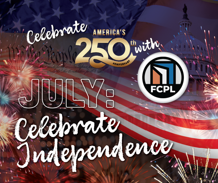 Celebrate America's 250th with FCPL! July: Celebrate Independence image with fireworks, capitol building, and We the People from Declaration of Independence