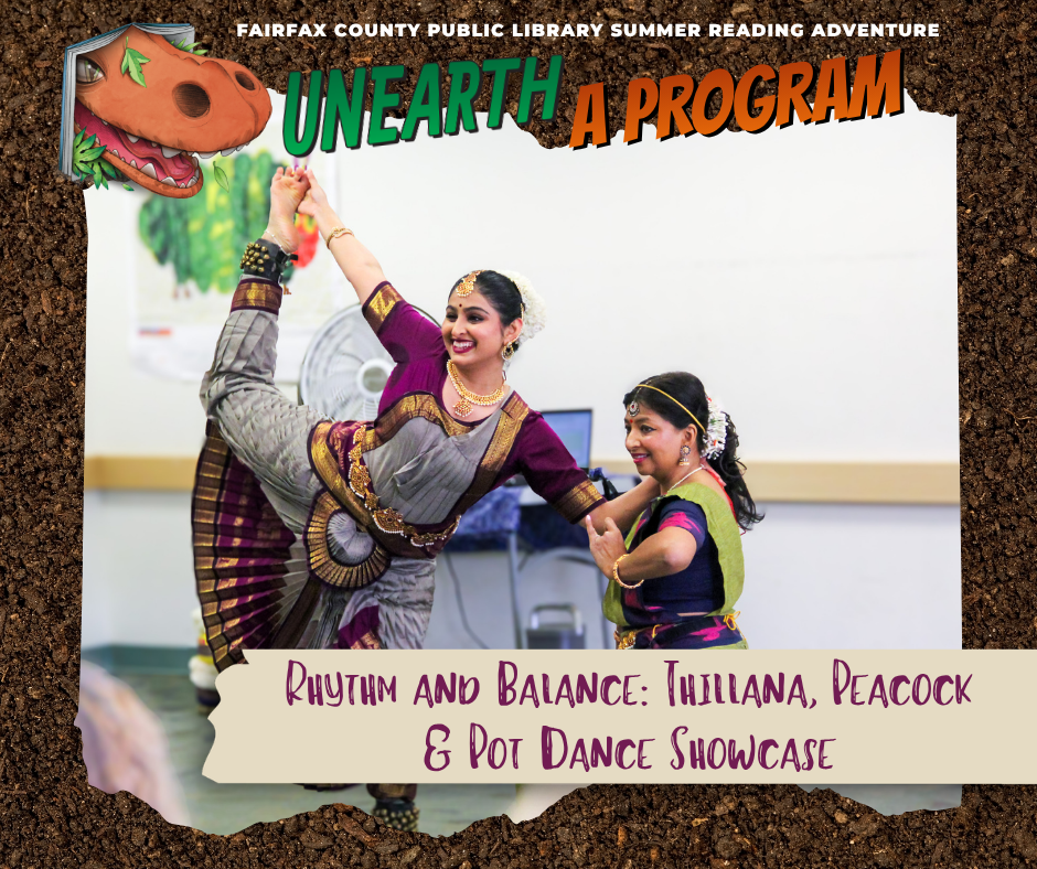 Flyer for Fairfax County Public Library’s “Unearth a Program” featuring two women performing a colorful classical Indian dance, captioned Rhythm and Balance: Thillana, Peacock & Pot Dance Showcase.