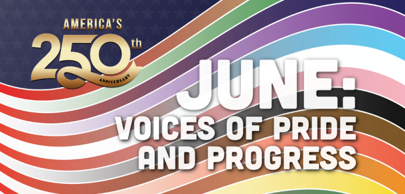 Graphic with U.S. and Progress Pride flag stripes and text: “America’s 250th Anniversary – June: Voices of Pride and Progress.”