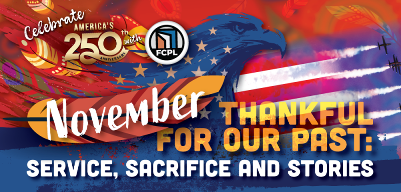 Patriotic library banner reading “Celebrate America’s 250th,” “November,” and “Thankful for Our Past: Service, Sacrifice and Stories,” with an eagle, U.S. flag colors, and the FCPL logo.