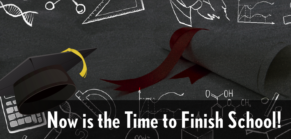 Now is the Time to Finish School!
