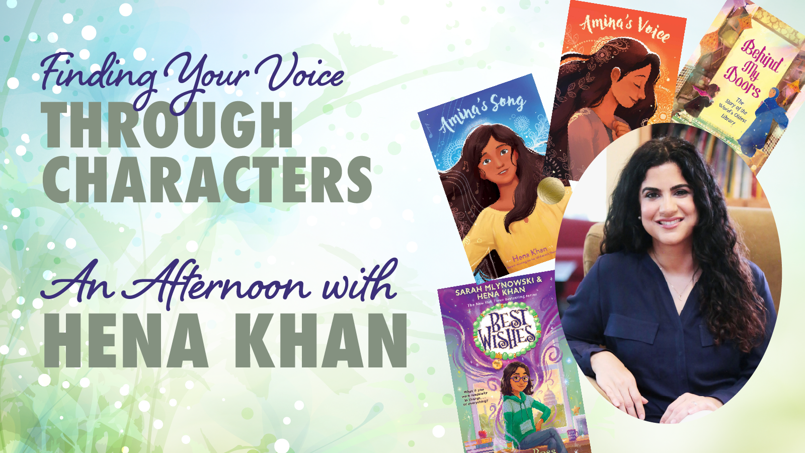 Green decorative background with photo of Hena Khan, middle-aged Arab American woman in navy shirt, book covers for her book's Amina's Song, Amina's Voice, Best Wishes and Beyond my Doors. Text reads Finding Your Voice Through Characters An Afternoon with Hena Khan.
