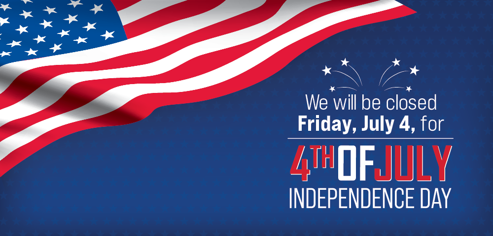 American Flag over blue starry background with text that reads We Will Be Closed Friday, July 4 for Fourth of July Independence Day