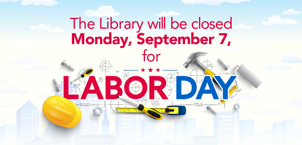 Graphic announcing: “The Library will be closed Monday, September 7, for Labor Day,” with construction tools and a hard hat around the text.