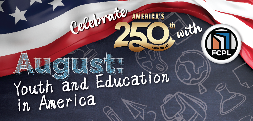 Banner with American flag and FCPL logo reading: “Celebrate America’s 250th with FCPL – August: Youth and Education in America,” over a chalkboard with school doodles.