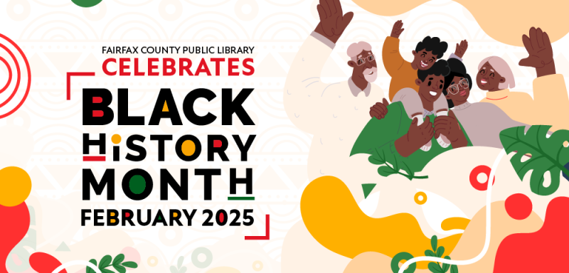 Graphic depiction of African American family, accompanied by red, green and yellow decorative accents and text that reads Fairfax County Public Library celebrates Black History Month February 2025.