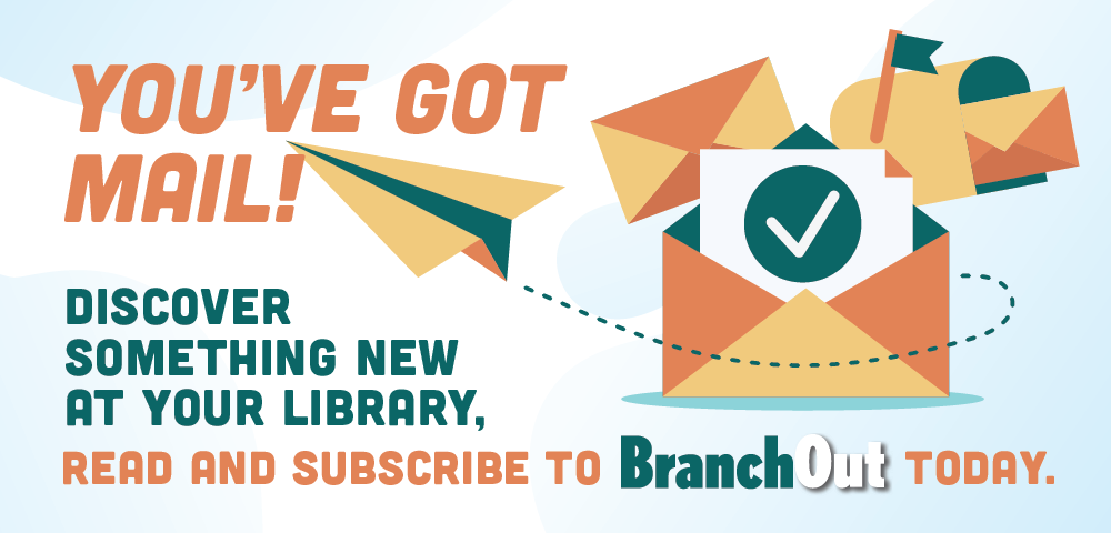 Orange and green mailbox, envelopes and paper airplane as decorative items Text reads You've Got Mail Discover Something New at Your Library Read and subscribe to Branch Out today 