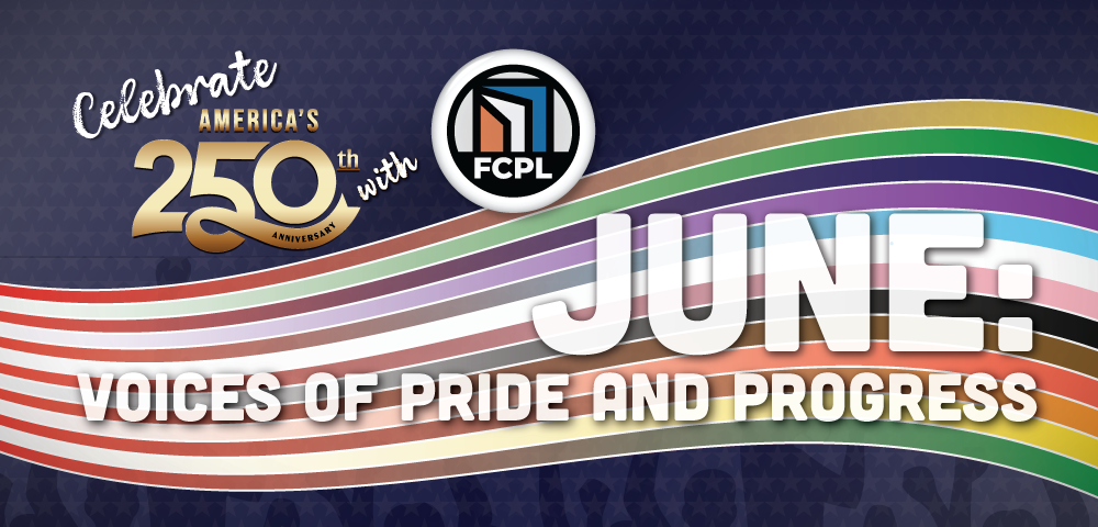 Graphic reading “Celebrate America’s 250th with FCPL – June: Voices of Pride and Progress” over flowing rainbow and progress pride flag stripes.