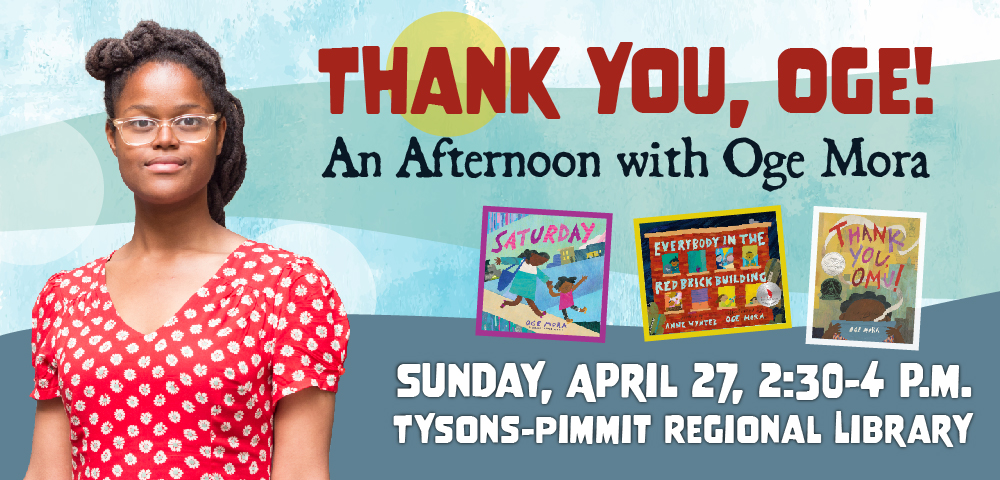 Text that reads Thank You, Oge! An Afternoon with Oge Mora. Sunday, April 27, 2:30-4 p.m. Tysons-Pimmit Regional Library. Imagery includes a photo of author Oge Mora and covers of her books Saturday, Everybody in the Red Brick Building and Thank You, Omu