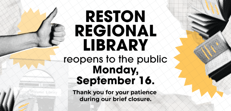 Reston Regional Library reopens to the public on Monday, September 16. Thank you for your patience during our brief refresh.