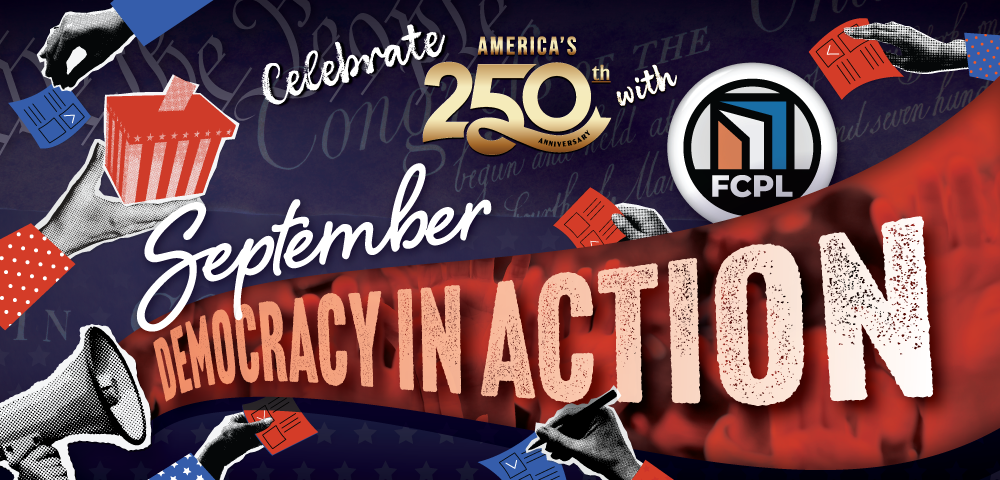 Graphic reading Celebrate America’s 250th with FCPL – September Democracy in Action, featuring hands casting ballots into boxes and a megaphone on a patriotic background.