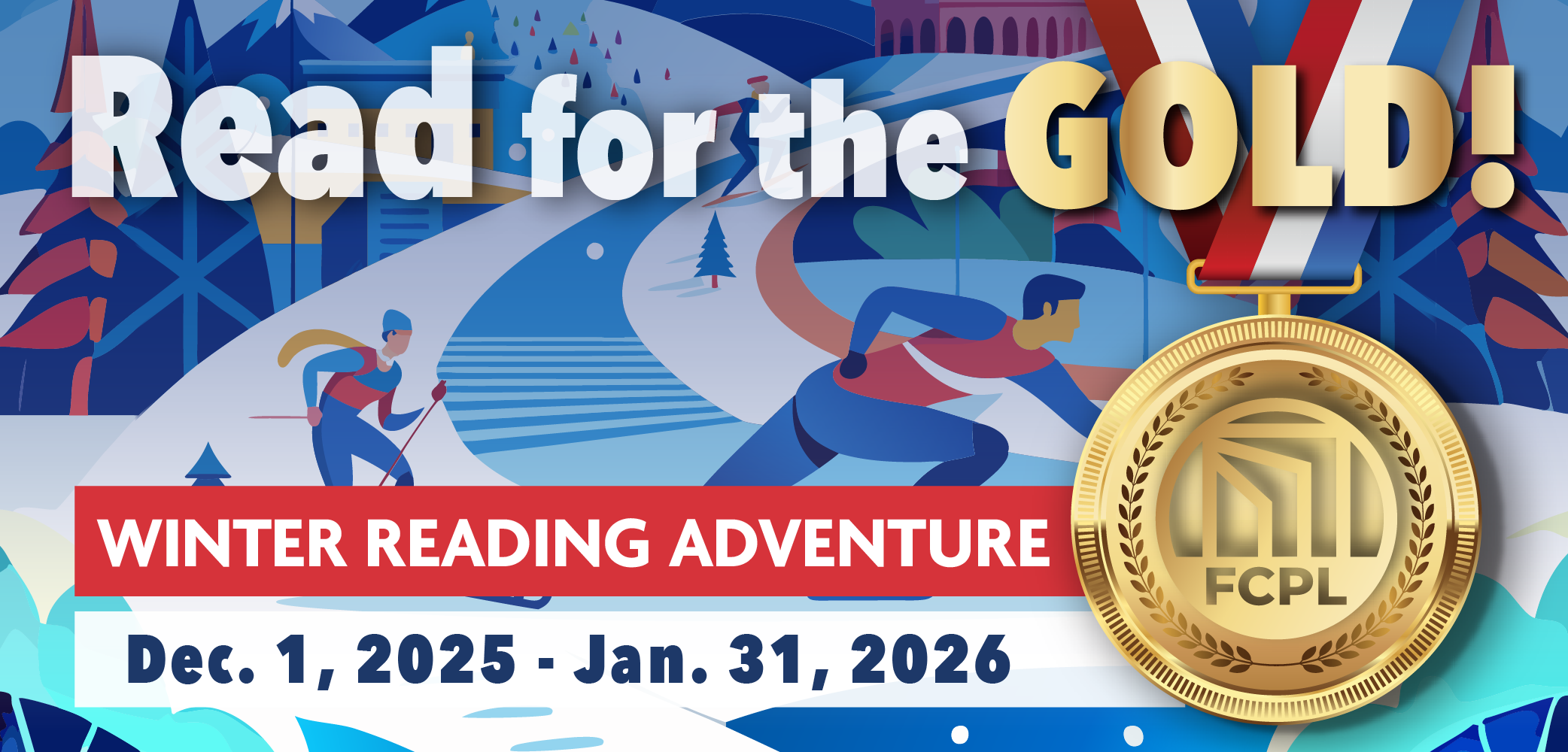 Multicolored winter scenes with mountains, trees, a gold medal, a skier and a speed skater with text that reads Read for the gold Winter Reading Adventure December 1, 2025-January 31, 2026