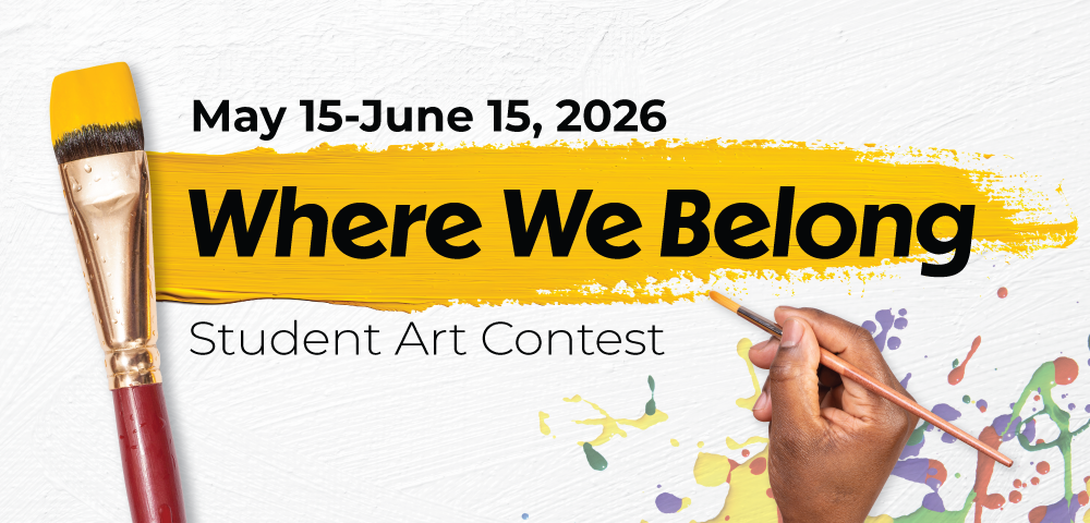 Graphic announcing “Where We Belong: Student Art Contest, May 15–June 15, 2026,” with paintbrushes and colorful splashes.