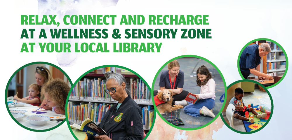 White and watercolor background with photos in circles featuring people of all age utilizing library services like children painting, a older Black woman reading, a young girl reading to and young adult woman and a tan dog, a young boy playing with blocks and an older man putting together a puzzle alongside text that reads Relax, Connect and Recharge at a Wellness and Sensory Zone at Your Local Library