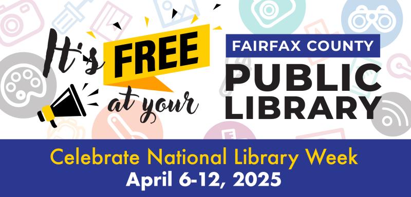 Text that reads It's Free at Your Fairfax County Public Library. Celebrate National Library Week April 6-12, 2025. Graphic elements include a bullhorn and iconography of different library resources.