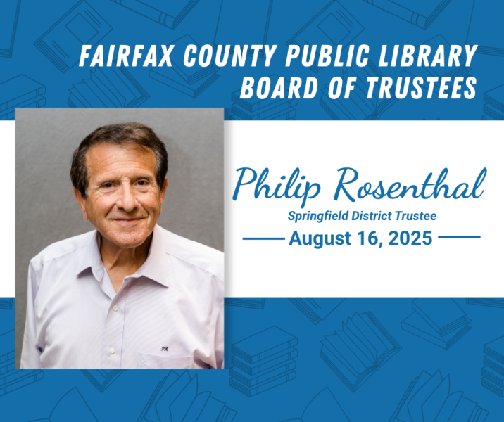 Fairfax County Public Library Board of Trustees Springfield District representative Philip Rosenthal. Aug 16, 2025. Thank you for your service to the library and the community.