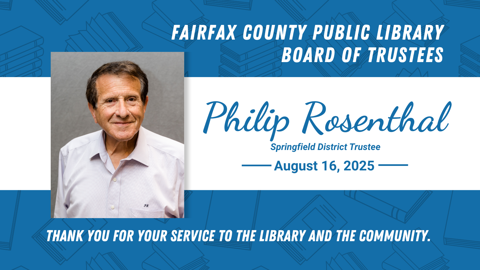 Fairfax County Public Library Board of Trustees Springfield District representative Philip Rosenthal. Aug 16, 2025. Thank you for your service to the library and the community.
