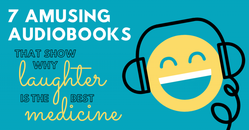 7 Amusing Audiobooks That Show Why Laughter is the Best Medicine