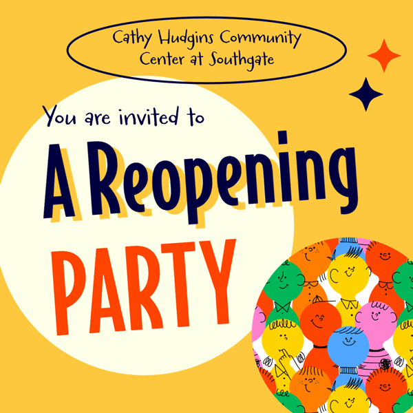 The words Cathy Hudgins Community Center at Southgate You are invited to a Reopening Party.