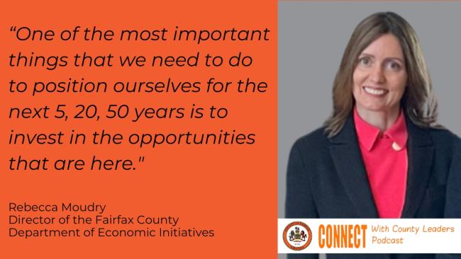 "One of the most important things that we need to do to position ourselves for the next 5, 20, 50 years is to invest in the opportunities that are here." - Rebecca Moudry, director of the Fairfax County Department of economic Initiatives 