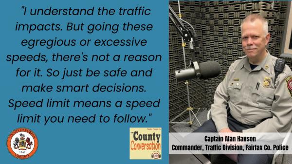 "I understand the traffic impacts. But going these egregious or excessive speeds, there's not a reason for it. So just be safe and make smart decisions. Speed limit means a speed limit you need to follow."