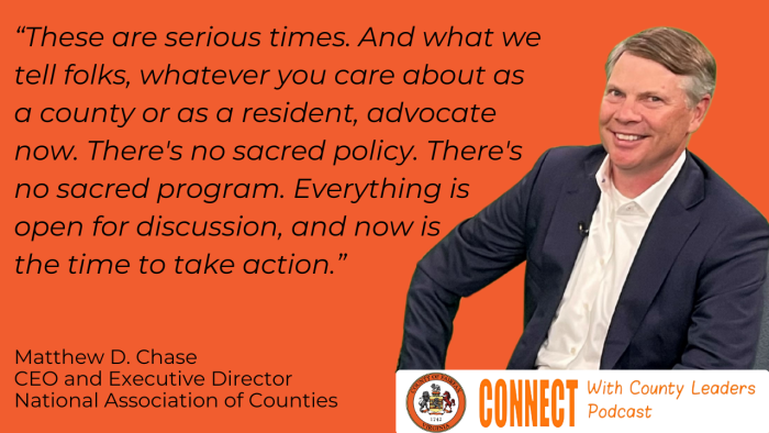 "These are serious times. And what we tell fold, whatever you care about as a county or as a resident, advocate now. There's no sacred policy. There's no sacred program. Everything is open for discussion, and now is the time to take action." - Matthew D. Chase, CEO and Executive Director of National Association of Counties.